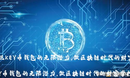 
    发现KEY币钱包的无限潜力，做区块链时代的财富掌控者

发现KEY币钱包的无限潜力，做区块链时代的财富掌控者