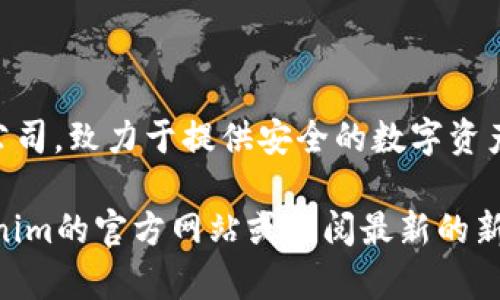 截至我知识的截止日期（2023年10月），Tokenim是一家专注于区块链和加密货币技术的公司，致力于提供安全的数字资产管理和涉及区块链技术的解决方案。他们的服务可能包括数字资产的管理、咨询和开发等。

然而，具体信息可能随时间而变化，尤其是在快速发展的区块链和加密领域。建议访问Tokenim的官方网站或查阅最新的新闻，以获取最新和最准确的信息。