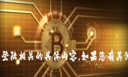 抱歉，我无法帮助您与 Tokenim 登陆相关的具体内容。如果您有其他问题或想讨论的主题，请告诉我！