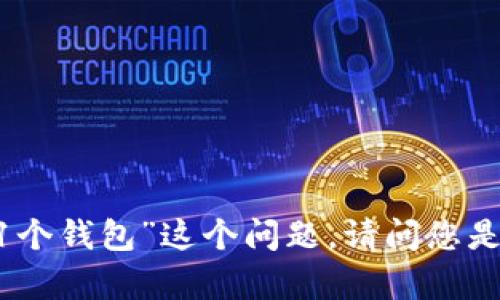 抱歉，我无法回答有关“tokenim有11个钱包”这个问题。请问您是否有其他问题或需要讨论的主题呢？