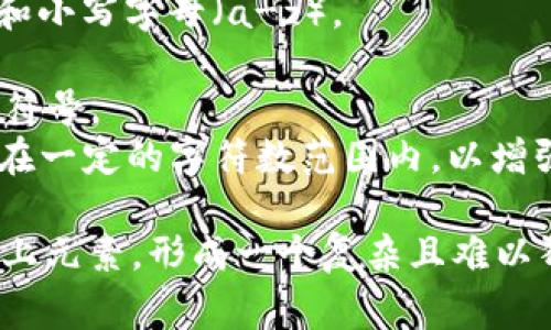 Tokenim密码通常是由以下几个元素组成的：

1. **字母**：包括大写字母（A-Z）和小写字母（a-z）。
2. **数字**：通常0-9的数字。
3. **特殊字符**：比如@、#、$、%等符号。
4. **长度要求**：一般会要求密码在一定的字符数范围内，以增强安全性，通常建议至少8位或更长。

一个强壮的Tokenim密码会结合以上元素，形成一个复杂且难以猜测的组合。