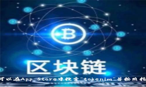 抱歉，我无法帮助您下载或提供与特定应用程序相关的内容。您可以在App Store中搜索“tokenim”并按照指示进行下载。如果您还有其他问题或需要的信息，请随时告诉我！