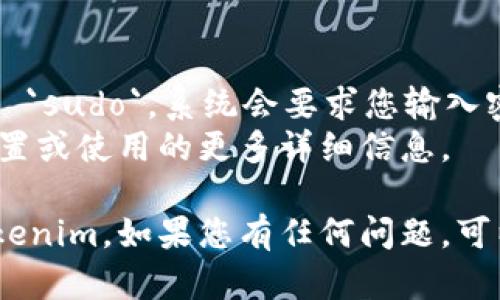 要在Mac上安装Tokenim，您可以按照以下步骤进行操作：

### 安装步骤

1. **打开终端**：
   按下 `Command   Space` 键打开Spotlight，输入“Terminal”，然后按下回车键。

2. **安装Homebrew（如果尚未安装）**：
   如果您还没有安装Homebrew，这是macOS上的包管理工具，可以通过以下命令进行安装：
   ```bash
   /bin/bash -c 