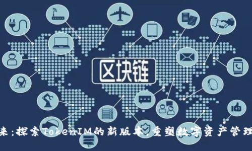 迈向未来：探索TokenIM的新版本，重塑数字资产管理的体验