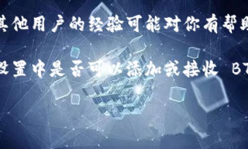 Tokenim 作为一个加密货币平台，是否支持接收比特币（BTC）通常取决于其具体的功能和服务。在大多数情况下，平台会提供对多种加密货币的支持，包括比特币。

如果你想了解 Tokenim 是否可以接收 BTC，建议查看以下几个方面：

1. **官方网站**: 访问 Tokenim 的官方网站，通常会在其产品介绍或支持的币种列表中找到相关信息。

2. **用户支持**: 如果官网没有明确说明，可以寻求客户支持，询问他们是否支持 BTC 的接收。

3. **社区反馈**: 浏览 Tokenim 的相关社区论坛或社交媒体，其他用户的经验可能对你有帮助。

4. **钱包功能**: 如果你使用 Tokenim 的钱包功能，检查钱包设置中是否可以添加或接收 BTC。

综上所述，查看官方信息和与支持团队联系是最佳的确认方法。