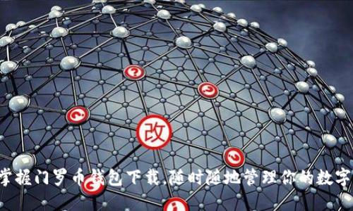 快速掌握门罗币钱包下载，随时随地管理你的数字资产！
