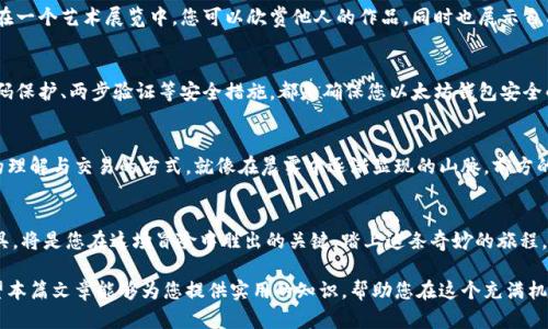   掌握以太坊钱包代币的秘密：如何选择和使用最佳协议 / 
 guanjianci 以太坊, 钱包代币, 协议 /guanjianci 

引言：区块链的世界，一个新的金融纪元
想象一下，在晨曦的第一缕阳光下，您正望着一座巍峨的桥梁，那是科技与艺术交织的杰作。在这个快速变化的时代，以太坊就如同这座桥，连接着现实与虚拟，过去与未来。作为一种去中心化的平台，以太坊为数字资产的创造与流通提供了一个完美的舞台，而钱包代币则是用户与这一舞台之间的重要纽带。

什么是以太坊钱包代币？
在深入探讨之前，我们必须先了解以太坊钱包代币的定义。钱包代币，顾名思义，是指存储在以太坊钱包中的数字资产，这些资产可以用来进行交易、投资或其他经济活动。这就像你每天出门所必须携带的钥匙，只有拥有正确的钥匙，你才能打开那扇通往新世界的门。

以太坊的核心技术：智能合约
在以太坊生态系统中，智能合约是一个不可或缺的元素。想象一下，您签署的一份合约，如同在晨雾中立下的一道誓言。当条件达成时，智能合约会自动执行，无需中介。这种自动化的特性让用户在处理钱包代币时可以更加安心和方便。

选择合适的以太坊钱包
选择一个合适的以太坊钱包就如同挑选一艘航行在大海上的船只。您需要考虑安全性、易用性和支持的代币类型等因素。市面上常见的以太坊钱包包括热钱包和冷钱包。热钱包如同你随身携带的手包，方便快速，但安全性相对较低；而冷钱包则如同存放在金库中的贵重物品，安全性更高，但取用相对困难。

解析以太坊钱包代币的协议
以太坊支持多种代币标准，其最著名的包括ERC-20和ERC-721。ERC-20就如同一个共享的乐谱，提供了一套统一的规则，使不同的代币能够在以太坊网络上协同工作。而ERC-721则是一个独特的艺术品，代表着不可替代的数字资产，比如您的数字收藏品或游戏道具。

如何使用以太坊代币？
使用以太坊代币的过程简直就是一次数字艺术的创作。在钱包中，您可以通过交易、出售或赠送代币，与其他用户互动。就像在一个艺术展览中，您可以欣赏他人的作品，同时也展示自己的创作。在这其中，确保选择信誉良好的交易平台至关重要。

风险与防范：谨慎行事
在追求财富与创新的旅途中，风险总是潜伏在角落里。您必须保持警惕，就如同一位资深的向导，时刻准备应对突发状况。密码保护、两步验证等安全措施，都是确保您以太坊钱包安全的重要护身符。定期检查您的交易记录，及时发现并应对任何异常情况。

展望未来：以太坊的演变
随着以太坊不断进化，未来的可能性几乎无限。资产代币化、去中心化金融、非同质化代币等概念正在逐渐改变我们对价值的理解与交易的方式。就像在晨雾中逐渐显现的山脉，前方的道路愈加清晰。对于每一位投资者而言，拥抱这些变化，顺应潮流，将是获取成功的关键。

结语：每个选择都是一次冒险
掌握以太坊钱包代币的知识就如同在数字世界中找到了一把可以开启无尽可能的大门。然而，选择和使用合适的协议和工具，将是您在这场冒险中胜出的关键。踏上这条奇妙的旅程，属于您的故事才刚刚开始。

总之，理解以太坊钱包代币及其相关协议，对任何想在区块链和加密货币领域找到立足之地的人来说，都是至关重要的。希望本篇文章能够为您提供实用的知识，帮助您在这个充满机遇的数字世界中，乘风破浪、勇往直前。
