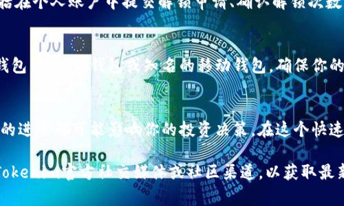 解锁Tokenim币（或任何加密货币）的过程可能因具体币种和区块链设计而异。一般来说，解锁过程通常涉及以下几个步骤。以下是一个概述：

1. 了解Tokenim币的锁仓机制
首先，你需要了解Tokenim币的锁仓机制是如何运作的。这可能包括初始的锁定期、解锁条件以及所需的验证步骤。通常，Tokenim币可能会在特定时间段内被锁定，以促进生态系统的稳定和投资者的信心。

2. 找到相关平台
解锁Tokenim币通常需要访问支持该币种的交易平台或钱包。这些平台可能包括去中心化交易所（DEX）、中心化交易所（CEX）或原生钱包。确保选择一个你信任的平台，以确保安全和便捷。

3. 检查解锁条件
Tokenim币可能有特定的解锁条件，例如需要持有一定的币种、参与特定的活动，或达到一个特定的时间距离。请仔细阅读项目的白皮书或相关公告，以确保你满足所有解锁条件。

4. 按步骤执行解锁流程
一旦你确认了所有条件，接下来就可以按照平台的指引步骤进行解锁。这通常包括在个人账户中提交解锁申请、确认解锁次数以及待处理的时间等。有些平台可能会收取一定的费用，确保了解这些费用结构。

5. 提取解锁后的Tokenim币
完成解锁后，你可以将Tokenim币提取到你的个人钱包中。选择一个安全的数字钱包，如硬件钱包或知名的移动钱包，确保你的Tokenim币安全存储。

6. 监控Tokenim币的动态
解锁后，建议定期关注Tokenim币及其市场动态。市场的变化、政策的更新或技术的进步都可能影响你的投资决策。在这个快速发展的加密货币世界中，保持信息灵通是至关重要的。

希望这些步骤能够帮助你成功解锁Tokenim币。如需更多具体的信息，建议访问Tokenim官方社交媒体或社区渠道，以获取最新的官方指导和支持。