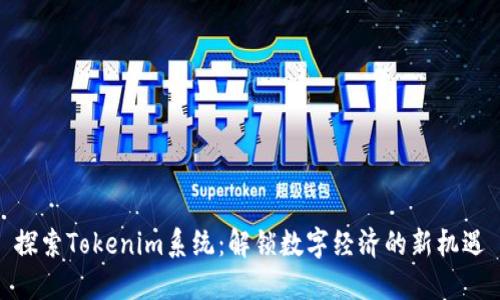 探索Tokenim系统：解锁数字经济的新机遇