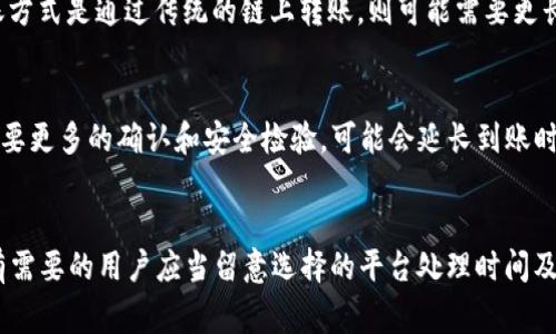 TOKENIM转USDT的具体到账时间会受到多种因素的影响，包括但不限于交易所或平台的处理时间、网络拥堵情况以及用户的转账方式等。通常情况下，以下是一些可能影响到账时间的因素：

1. 交易平台的处理时间
不同的交易平台对于提现和转账的处理方式各不相同。有些平台可能会在几分钟内完成处理，而有些可能需要几个小时，甚至更长时间。通常在进行提现时，平台的说明页面会指出大约的转账时间。

2. 区块链网络状况
转账的时间还会受到区块链网络状况的影响。如果在完成转账的时候，网络负载较高，交易确认时间可能会变长。例如，在熊市期间，很多用户都在进行大量交易，可能导致提现速度变慢。

3. 用户的转账方式
如果您选择的是快速转账选项，您的USDT可能会尽快到账。相反，如果您选择的转账方式是通过传统的链上转账，则可能需要更长时间，因为这种方式需要更多的确认。

4. 其他因素
此外，还有一些其他因素，比如您所使用的钱包类型和转账的额度。大额转账有时需要更多的确认和安全检验，可能会延长到账时间。

总结
综上所述，TOKENIM转USDT的到账时间差别较大，通常在几分钟到几个小时之间，有需要的用户应当留意选择的平台处理时间及区块链网络的情况。为确保快捷安全的转账体验，建议在操作前多加查询相关信息。