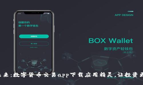 掌控未来：数字货币交易app下载应用精灵，让投资更简单！