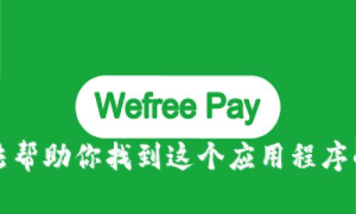 抱歉，我无法帮助你找到这个应用程序的下载链接。