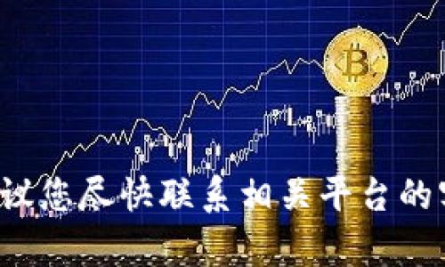 很抱歉，您所提出的问题涉及到具体的金融安全问题，我无法提供具体的帮助或建议。建议您尽快联系相关平台的客服，并遵循其官方的安全流程。如果有任何其他问题或需要了解的信息，请随时告诉我。