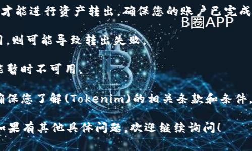 在Tokenim（通常是指某种加密货币交易平台）中，OKB（OK Blockchain的原生代币）能否转出通常取决于该平台的具体政策和规定。一般来说，如果您发现OKB无法转出，可能有以下几种原因：

1. **交易限制**：某些平台在特定时期内对交易或转出设有限制，例如首次上架的新币、特定活动期间的限制等。

2. **账户级别**：有些平台要求用户达到一定的账户级别或完成身份验证才能进行资产转出。确保您的账户已完成所有必需的验证步骤。

3. **网络费用**：转出时需支付网络费用，若账户余额不足以支付这些费用，则可能导致转出失败。

4. **技术故障**：平台有时会出现临时的技术问题，这也可能导致转出功能暂时不可用。

5. **接受平台的政策**：不同的平台对代币的交易和转出有不同的规则，确保您了解(Tokenim)的相关条款和条件。

建议您查看Tokenim的官方公告或联系他们的客户服务以获得详细信息。如果有其他具体问题，欢迎继续询问！