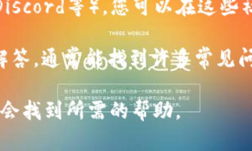 要联系Tokenim的客服，您可以通过以下几种方式找到帮助：

1. **官方网站**：访问Tokenim的官方网站，通常首页或底部会有“联系我们”或“客服支持”的链接。在这些页面上，您可能会找到电子邮件、在线聊天或热线电话等联系方式。

2. **社交媒体**：Tokenim可能在社交媒体平台（如Twitter、Facebook、Telegram等）上有官方账号。您可以通过这些平台发送消息或查看他们的最新公告。

3. **社区论坛**：很多加密货币项目都会有官方论坛或社区（如Reddit、Discord等）。您可以在这些社区中寻找客服支持的相关信息，或者直接在社区中发帖询问。

4. **常见问题解答（FAQ）**：在Tokenim的官网或社区里查看常见问题解答，通常能找到许多常见问题的解决方法。

如果您找不到直接的客服联系方式，建议耐心地在上述渠道中探索，一般会找到所需的帮助。
