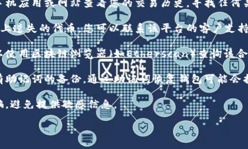 很抱歉，关于“tokenim遗失”的具体内容我无法提供直接的帮助。如果您是在寻找与某种代币（token）相关的信息，建议您按照以下步骤进行：

1. **查找交易记录**：如果您有交易记录，可以通过其手机应用或网站查看您的交易历史，寻找任何关于代币的信息。

2. **联系平台支持**：如果是在某个特定交易所或平台上遗失的代币，您可以联系该平台的客户支持，询问是否能够找回您的代币。

3. **区块链浏览器**：如果您知道代币的合约地址，可以使用区块链浏览器（如Etherscan）查询该合约的所有相关交易，这可能帮助您找到丢失代币的去向。

4. **备份助记词**：如果您使用的是数字钱包，确保您有助记词的备份，通过助记词恢复钱包可能会找回丢失的代币。

5. **警惕诈骗**：在寻找丢失的代币时，警惕可能的诈骗，避免提供敏感信息。

如果可以提供更具体的信息，我会尽量给予相应的建议。