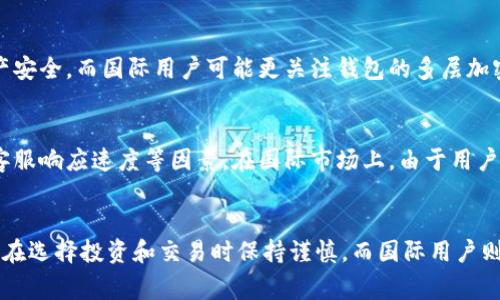 关于Tokenim钱包的国内外使用问题，首先需要明确一些基本概念。Tokenim是一个数字钱包，通常用于存储、发送、接收加密货币。根据不同地区的法律法规、用户需求以及网络环境，Tokenim在国内和国际上的使用可能会有所不同。

1. 国内使用的现状
在中国，由于政府对加密货币的监管措施相对严格，很多数字货币钱包在国内的使用受到限制。用户在中国使用Tokenim钱包时，需要考虑到关于加密货币交易和持有的法律风险。此外，国内对数字货币的宣传和交易帮派可能会受到更为严格的管控，这让许多用户在选择钱包时变得更为谨慎。

2. 国际市场的广泛性
与中国相反，许多国家对数字货币的态度相对开放。Tokenim作为一个国际钱包，能够在一些如美国、欧洲和东南亚国家较为顺畅地使用。各国法律法规不同，Tokenim钱包在这些地区的用户反馈普遍较为积极，用户可以方便地进行加密货币的交易和管理。

3. 币种支持与功能差异
Tokenim钱包在国内外版本上可能存在一定的币种支持差异。在国际市场上，多种加密货币通常可供选择，而某些国内用户可能因政策原因，在使用上受到限制。例如，在美国和欧洲，用户可以方便地存储主流数字货币，进行多币种交易，而在中国，可能只能限于少数几种允许的数字资产。

4. 安全性与隐私保护
在安全性方面，Tokenim钱包承诺为用户提供高水平的加密安全，但在国内外用户体验上也可能有差别。国内用户可能更担心个人信息的泄露和资产安全，而国际用户可能更关注钱包的多层加密和防止黑客攻击的能力。此外，国内法律对个人隐私保护的规定与国际标准也存在差异，这也会影响用户使用钱包的信心。

5. 用户体验与反馈
用户体验是评价一个数字钱包的重要指标。国内用户在使用Tokenim钱包时可能会面临较多的下载和使用障碍，主要源于网络限制、语言支持以及客服响应速度等因素。在国际市场上，由于用户基础更广，Tokenim钱包的社区支持和使用反馈往往更加活跃，用户可以更容易地找到解决问题的方法。

6. 总结与展望
总的来说，Tokenim钱包在国内和国际市场都各有特点。想要在国内顺利使用Tokenim钱包的用户，需要更深入地了解相关的政策和风险，同时，也要在选择投资和交易时保持谨慎。而国际用户则能享受到更为顺畅多样化的服务体验。随着全球对加密货币关注度的不断上升，Tokenim钱包在未来可能会进行不断，更好地服务世界各地的用户。