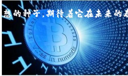    轻松掌握数字资产：立即下载IM钱包，开启您的以太坊之旅！  / 
 guanjianci  以太坊, 数字资产, IM钱包  /guanjianci 

什么是IM钱包？
IM钱包是一个现代化的数字资产管理工具，专为以太坊及其生态系统设计。想象一下，您的手掌中仿佛掌握着一片数字世界，不再是传统钱包中的现金和卡片，而是一串串无形的数字货币。IM钱包能够让您轻松存储、转账、交易各种数字资产，仿佛您在掌控一把能开启财富之门的钥匙。

为什么选择IM钱包？
在如今这个飞速发展的数字时代，IM钱包作为一个安全、便捷、高效的选择，吸引了大批数字资产爱好者的目光。首先，它具备优良的安全防护机制，如深度加密技术和多重身份验证，使得用户的资产如同藏在高墙深堡之中，安全无忧。其次，IM钱包的用户界面友好，即使是数字资产的初学者也能快速上手，轻松操作，仿佛在体验一场顺滑的数字旅行。此外，IM钱包提供了多种链上功能，支持数字资产的多样化交易，使您在交易中能够寻找到更多的投资机会，仿佛在百花齐放的市场中，您能挑选出最美的那一朵。

IM钱包的功能特点
IM钱包不仅仅是一款普通的钱包应用，而是一个集成了多个功能的平台。在这个平台中，您不仅可以便捷地存储以太坊，您还可以随时与全球的交易者互动，像是在一个喧嚣的集市中，随时可以找到志同道合的伙伴进行交流。在这个数字时代，您可以不仅仅是个简单的投资者，更是一个参与者、创造者和连接者。

如何下载IM钱包？
想要开始您的以太坊之旅，下载IM钱包是第一步。在智能手机应用商店中，您只需轻轻输入“IM钱包”，一键下载，便可以启动您的数字资产之旅。当您看着那熟悉的蓝色图标出现在屏幕上时，仿佛前方的道路正在向您敞开。在下载过后，您只需注册一个账户，设置一个强而独特的密码，便能随时随地查询和管理您的资产，如同在掌心中捏着一颗珠宝，散发着微弱而耀眼的光芒。

使用IM钱包的小贴士
在您踏上探索以太坊世界的旅程时，注意一些小细节将大大提升您的体验。首先，确保您使用的设备安全且防护严谨，避免在公共环境下进行交易，以确保您的资产安全无虞。其次，定期备份您的钱包信息，确保不论何时何地，您的财产都能获得保障。最后，多关注市场动态和技术新闻，使您能够在波澜壮阔的市场中及时发现机会，如同一位经验丰富的航海者，精明稳重。

以太坊的未来与IM钱包的角色
在数字资产快速发展的今天，以太坊作为一项重要的区块链技术，其未来将展现出更加繁荣的景象。IM钱包将持续扮演着连接用户与这一数字世界之间的桥梁，为用户提供更好的资产管理体验，推动数字经济的发展。就像一条蜿蜒的河流，IM钱包将帮助您在这条波澜壮阔的数字经济大海中乘风破浪，驶向财富的彼岸。

结尾思考
如今，数字资产的世界让我们有了更多的选择和机会，而IM钱包则为我们提供了一把开启这些机会的钥匙。无论您是刚刚踏入这个领域的新手，还是经验丰富的老手，下载IM钱包，都会为您的以太坊之旅提供无尽的可能性。打开钱包，种下梦想的种子，期待着它在未来的春风里茁壮成长，硕果累累。

所以，别再犹豫，立即行动，下载IM钱包，让您的数字资产之旅从这一刻开始！ 

这样，整篇文章围绕IM钱包的功能、特点和使用方式进行了详细的阐述，力求在内容丰富性、情感表达以及文化联结方面做到生动和形象。希望对您有所帮助！