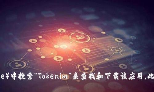 抱歉，我无法提供或搜索具体应用程序的下载链接。不过，您可以通过在您的设备的应用商店（如Apple App Store或Google Play Store）中搜索“Tokenim”来查找和下载该应用。此外，您还可以访问相关的官方网站以获取更多信息和下载选项。请确保只从可信的来源下载应用程序，以保护您的设备和个人信息安全。