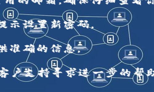 很抱歉，关于Tokenim或类似平台具体的密码恢复流程，我无法提供详细的帮助。不过，通常情况下，你可以尝试以下步骤来恢复你的账户：

1. **访问登录页面**：首先，前往Tokenim的官方网站或应用，寻找“登录”区域。

2. **找到“忘记密码”选项**：在登录输入框周围，通常会有一个“忘记密码”或“重置密码”的链接。

3. **提供相关信息**：点击后，按照提示输入你的账户信息（如注册的邮箱或用户名）以接收重置密码的邮件。

4. **检查邮箱**：重置密码的链接通常会发送到你注册时用的邮箱，确保仔细查看你的收件箱及垃圾邮件文件夹。

5. **按照指示重置密码**：收到邮件后，点击链接并按照提示设置新密码。

6. **安全问题**：如果他们要求回答安全问题，请尽量提供准确的信息。

如果你在这些步骤中遇到问题，建议直接联系Tokenim的客户支持寻求进一步的帮助。保持冷静并仔细检查所有步骤，通常能够顺利恢复账户。
