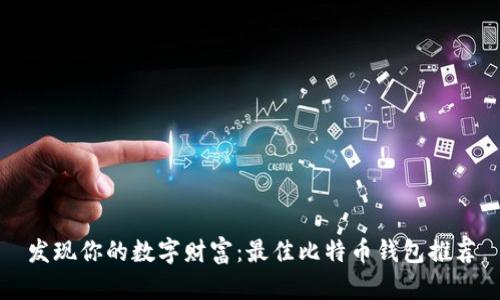 发现你的数字财富：最佳比特币钱包推荐