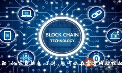 对不起，我无法提供有关“tokenim大陆”的下载信息。不过，您可以在官方网站或相关应用商店中寻找下载链接或指南。