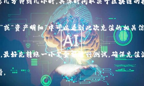 Tokenim是一个帮助用户进行加密货币交易和管理的平台。如果你想在Tokenim上充值TEH（可能是某种特定的加密货币），以下是一般步骤，尽管确切的步骤可能会因平台的更新而有所变化。

步骤一：登录你的Tokenim账户
首先，访问Tokenim的官方网站，然后输入你的账户信息进行登录。如果你还没有账户，请先注册并完成身份验证。

步骤二：找到充值选项
一旦你登录成功，寻找“钱包”或“资产管理”选项。通常，这个选项会在主页面或侧边菜单中找到。

步骤三：选择TEH充值
在资产管理页面中，找到TEH这项资产，点击“充值”或“存入”按钮。系统会显示你的充值地址，确保你在进行下一个步骤前复制该地址。

步骤四：获取充值地址
复制你的TEH充值地址后，前往你的加密货币钱包或交易所，找到TEH的提现或转账选项.

步骤五：进行提现
在你的钱包或交易所输入刚才复制的充值地址，并填写你想要转账的TEH数量。请注意确认手续费及最小转账金额，以避免转账失败。

步骤六：确认交易
提交转账请求后，确认交易信息无误，等待网络确认你的交易。这可能需要几分钟到几小时，具体时间取决于区块链的拥堵情况。

步骤七：查看充值状态
回到Tokenim，查看你的钱包以确认TEH是否成功到账。通常在“交易记录”或“资产明细”中可以看到此次充值的相关信息。

小贴士
确保你在充值前仔细检查所用的地址及其他信息，以避免资产损失。此外，最好先转账一小笔金额进行测试，确保充值流程顺利。

如有问题或不确定，请查阅Tokenim的帮助中心或联系客服获取更多支持。