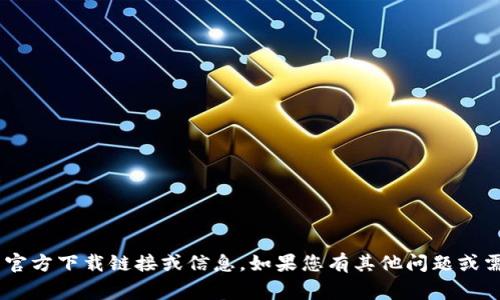 很抱歉，我无法提供有关“tokenim”的官方下载链接或信息。如果您有其他问题或需要一般性的信息，我非常乐意帮助您！