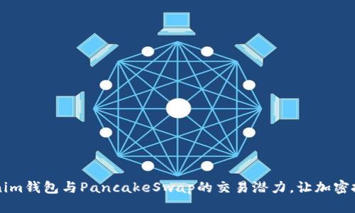 解锁Tokenim钱包与PancakeSwap的交易潜力，让加密投资飞起来