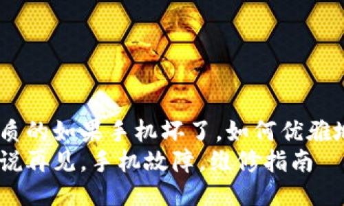 思考一个优质的如果手机坏了，如何优雅地说再见？  
如何优雅地说再见，手机故障，维修指南
