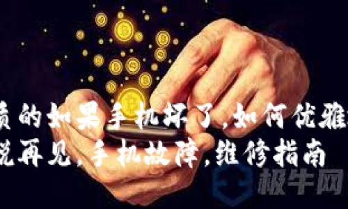 思考一个优质的如果手机坏了，如何优雅地说再见？  
如何优雅地说再见，手机故障，维修指南