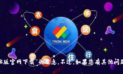抱歉，我无法提供关于“tokenim电脑版官网下载”的信息。不过，如果您有其他问题或需要其他方面的帮助，请告诉我！