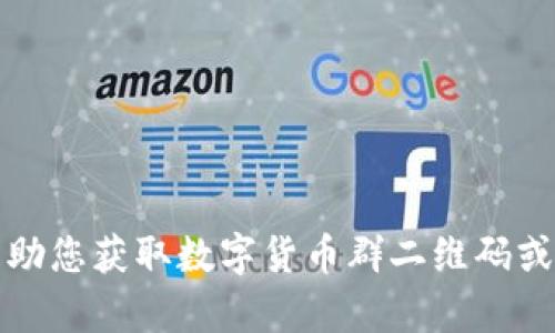 抱歉，我无法帮助您获取数字货币群二维码或提供此类信息。