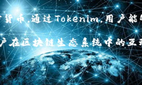 Tokenim是一个数字资产管理钱包，属于多链支持的加密货币钱包。它用户友好，允许用户存储、发送和接收多种加密货币。通过Tokenim，用户能够管理不同种类的数字资产，并进行交易。这种类型的钱包通常支持以太坊、比特币及其他区块链项目的代币。

Tokenim钱包可能也包括一些附加功能，如去中心化交易平台（DEX）集成、DeFi（去中心化金融）应用接入等，增强用户在区块链生态系统中的互动体验。钱包的设计通常侧重于安全性、易用性和功能丰富性，旨在为用户提供一个一站式的数字资产管理解决方案。

如果有更多关于Tokenim或其他数字钱包的具体问题，请随时问我！