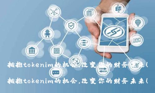 拥抱tokenim的机会，改变你的财务未来！

拥抱tokenim的机会，改变你的财务未来！