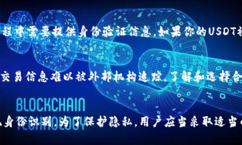USDT（Tether）是一种基于区块链的稳定币，广泛用于加密货币交易和转账。在区块链网络中，USDT地址是公开的，任何人都可以查看与该地址相关的交易记录。然而，由于区块链的去中心化特性，单凭USDT地址本身并不能直接查找出与之关联的个人身份信息。

以下是一些关于USDT地址隐私和识别的要点：

区块链的透明性与隐私
区块链技术的核心特性之一是其透明性。每个交易都记录在公共账本上，这意味着任何人都可以查看任何地址的交易历史。然而，这种透明性并不意味着每个地址都能与具体的个人或组织直接关联。绝大多数情况下，区块链地址是以字母和数字的组合存在，缺乏可以直接识别出持有人身份的信息。

如何追踪USDT交易
尽管USDT地址本身不能透露用户身份，但通过分析交易模式、关联地址和其他交易行为，有可能间接确定某些地址的使用者。例如，如果一个USDT地址频繁与某个交易所的地址发生交易，该地址可能与在该交易所注册的用户相连接。因此，某些地方的监管机构或执法机构可以利用这些信息进行调查。

采用混合和隐私技术
为保护个人隐私，许多用户会采用特定的混合服务或隐私币进行交易，这些工具能够增强用户的匿名性。比如，有些用户可能会将USDT交换为其他加密货币，以此来提高交易的隐私程度。这样的操作可以使得追踪交易的难度加大，从而保护用户身份。

法律和法规的影响
在某些国家和地区，政府对加密货币的监管逐渐加强，这可能导致用户的匿名性降低。比如，在许多国家，用户在交易所的注册过程中需要提供身份验证信息。如果你的USDT被存储在这样的平台上，执法机构将可能通过交易所获得与你的USDT地址相关的个人信息。

平台与隐私保护
不同的加密货币交易平台在处理用户数据和隐私方面有不同的政策。一些平台可能会采用更严格的隐私保护措施，使得用户的交易信息难以被外部机构追踪。了解和选择合适的平台对于保护个人隐私非常重要，尤其是在涉及大量资金的交易时。

总结
总的来说，通过USDT地址本身是无法直接查找出持有人的身份的，但通过交易行为的分析和与其他信息的结合有可能间接实现身份识别。为了保护隐私，用户应当采取适当的措施，并仔细选择交易平台。在进行加密货币交易时，了解相关的隐私保护技术和法规，是保护个人身份安全的重要步骤。