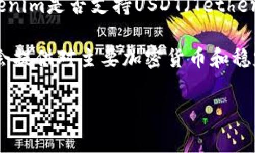 截至我知识的最后更新时间，Tokenim是一个基于区块链的项目或者平台，相关的支持和服务可能会有所变化。因此，关于Tokenim是否支持USDT（Tether，这是一个与美元挂钩的稳定币），最好的方式是直接访问Tokenim的官方网站或其社交媒体渠道，以获取最新的信息和公告。

一般来说，许多加密货币交易平台和钱包都会支持USDT，因为它在加密市场中非常流行。如果Tokenim是一个交易平台，通常会提供对主要加密货币和稳定币的支持，包括USDT。但请注意，具体支持的币种可能会根据平台的政策和技术更新而有所不同。

为了确保信息的准确性，请查看Tokenim的官方文档或联系客服以确认当前的支持情况。