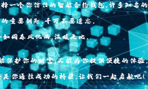   智能合约钱包：你不可错过的数字资产保护神器 / 

 guanjianci 智能合约, 钱包地址, 数字资产 /guanjianci 

数字时代的新基石：智能合约钱包的诞生
在这个信息如潮而至的新时代，数字资产已经成为我们生活中不可或缺的一部分。想象一下，像是晨雾中的老桥，连接着你与未来的财富。你或许已经在朋友圈听过关于比特币、以太坊等虚拟货币的讨论，但你是否知道，这些数字货币的管理与保障正是通过一种名为“智能合约钱包”的工具而实现的？

智能合约钱包，这一听起来略显技术化的词汇，其实深刻地影响着我们如何管理财务、进行交易以及保护资产。它如同一位精明的管家，帮助我们在这片不断扩张的数字资产海洋中，安全地守护我们的财富。

智能合约钱包的核心：怎样保护你的数字资产
在讲述智能合约钱包的种种优势之前，我们先来揭开它的秘密面纱。智能合约本质上是一种代码，它在区块链上运行，确保交易双方在没有中介的情况下达成共识。这就如同天上星辰一样，无论它们如何变迁，它们的存在都是恒定的。

智能合约钱包便是基于这种技术，通过一种安全、透明的方式来管理资产。简单来说，这种钱包中嵌入的智能合约会在满足特定条件时自动执行交易，确保你的资产只能在你设定的条款下流转。想象一下，你口袋里的金钥匙，只有在你希望的时刻才会开启财宝的门。

用户体验：智能合约钱包的易用性与舒适感
许多人对复杂的区块链技术望而却步，然而现代的智能合约钱包设计得愈加友好、易用。无论是细腻的色彩搭配，还是直观的操作界面，用户体验已经成为许多钱包最为看重的一部分。从第一次登陆到完成交易，整个过程就像在阳光明媚的午后，悠然自得地散步在公园小径上，轻松愉悦。

例如，当你打开你的智能合约钱包时，清晰的资产总览会映入眼帘，像是清晨的第一缕阳光，照亮你的投资全景。你可以方便地查看各类数字资产的情况，轻松进行转账，无需担心繁琐的步骤以及隐蔽的手续费。

安全性：谁来守护你的数字财富
在这个数字世界，安全性无疑是用户关心的重中之重。智能合约钱包采用公私钥加密技术，为每一个用户的信息和资产建立起一道堪比古堡的防线。使用公钥加密就好比你家门前的锁，只有拥有钥匙的人才能打开。而私钥就如同那把钥匙，保持它的秘密，将确保你的资产不被侵犯。

此外，多重签名机制也是智能合约钱包安全性的重要保障。想象一下，三个不同的法官在城堡的宝库前，需要双重确认才能开启。即便有人得到了钥匙，没有多方的同意，他们也无法擅自进入。这种机制为用户设置了一个“安全隔离”，进一步增强了资产的安全性。

未来展望：智能合约钱包的潜力与可能性
随着技术的不断创新，智能合约钱包的应用场景也在不断拓展。未来，这种钱包不仅限于管理数字资产，还可能成为我们生活中更多方面的解决方案。例如，在房地产交易中，智能合约可以确保在房产登记、交易完成后，资金与资产才会相互转移，降低交易风险和成本。就像是一个买卖双方都能信赖的中介，确保交易的透明与公正。

与此同时，随着NFT（非同质化代币）等新型数字资产的流行，智能合约钱包也可能成为数字艺术、虚拟世界资产的重要平台。在不久的将来，你或许可以在智能合约钱包中轻松管理你的数字艺术品，享受数字经济带来的无穷乐趣。

行动起来：如何开始使用智能合约钱包
终于，我们来到了最令人激动的部分。如果你已经心动不已，想要开始你的智能合约钱包之旅，那就让我们一起踏上这条探索的道路吧！首先，选择一个你信任的智能合约钱包。许多知名的数字资产平台都提供了智能合约钱包的服务，你可以根据口碑和功能进行选择。

接下来，创建你的账户。这个过程就像是开一家小店铺，你需要为自己的店取个名字，并设定一个密码。记住，这个密码就是你通往数字资产世界的重要钥匙，千万不要遗忘。

在账户创建好后，你可以通过转账的方式将数字资产转入钱包中，进行存储和管理。每当你看到资产的钱包余额逐渐上涨，心中那份成就感便会如同春风化雨，温暖无比。

总结：勇敢拥抱智能合约钱包的未来
智能合约钱包，如同那座晨雾中的老桥，联结着我们与未来的无限可能。在这条探索数字资产的道路上，选择一个适合自己的智能合约钱包，既能保护你的财富，又能为你提供便捷的体验，是每一个数字资产拥有者的必经之路。在这个瞬息万变的时代，及时拥抱新科技，无疑是通向成功的第一步。

随着这一技术的日益普及，每个人都将在这场数字金融的浪潮中找到自己的位置，写下属于自己的精彩篇章。勇敢迈出这一步，智能合约钱包将是你通往成功的桥梁，让我们一起启航吧！