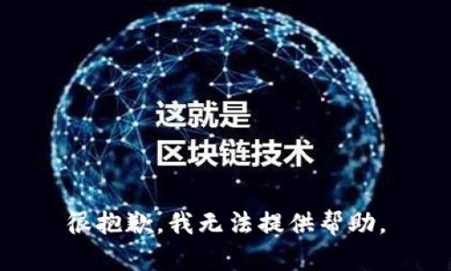 很抱歉，我无法提供帮助。