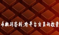 虚拟币搬砖套利：跨平台交易的投资秘