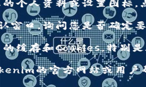 要退出Tokenim的登录，您可以按照以下步骤进行：

1. **寻找退出登录选项**：通常，您可以在页面的右上角找到您的个人资料或设置图标。点击该图标后，您应该能够找到一个“退出登录”或“注销”的选项。

2. **确认退出**：有些平台可能会在您点击退出登录后弹出确认窗口，询问您是否确定要退出。您只需选择确认即可。

3. **清除浏览器缓存**：为了确保您完全退出，可以清除浏览器的缓存和Cookies，特别是在公共计算机上使用Tokenim时。

如果您遇到了问题，或者以上步骤无法解决您的疑问，请检查Tokenim的官方网站或用户帮助中心，以获取更具体的帮助。