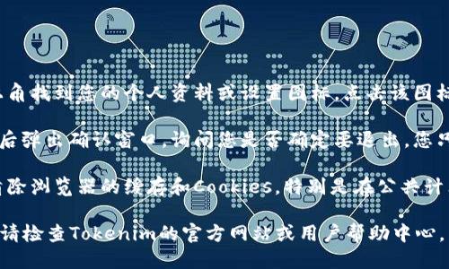 要退出Tokenim的登录，您可以按照以下步骤进行：

1. **寻找退出登录选项**：通常，您可以在页面的右上角找到您的个人资料或设置图标。点击该图标后，您应该能够找到一个“退出登录”或“注销”的选项。

2. **确认退出**：有些平台可能会在您点击退出登录后弹出确认窗口，询问您是否确定要退出。您只需选择确认即可。

3. **清除浏览器缓存**：为了确保您完全退出，可以清除浏览器的缓存和Cookies，特别是在公共计算机上使用Tokenim时。

如果您遇到了问题，或者以上步骤无法解决您的疑问，请检查Tokenim的官方网站或用户帮助中心，以获取更具体的帮助。