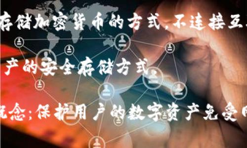 冷钱包在中文中有几个常用的名称，主要包括：

1. **硬件钱包**：这种类型的钱包存储加密货币的私钥在物理设备中，通常被认为是最安全的存储方式之一。

2. **离线钱包**：指的是不连接互联网的钱包，所有信息都保存在没有连接网络的设备上，能够有效防止黑客攻击。

3. **纸质钱包**：一种方式是将私钥和公钥打印在纸上，属于一种最原始的冷存储方法，风险较小，但也容易因物理损坏或丢失而无法恢复。

4. **冷存储**：这个词广泛用于描述任何以物理方式存储加密货币的方式，不连接互联网。

5. **数字资产离线存储**：更正式的词汇，强调数字资产的安全存储方式。

这些不同名称虽然略有差异，但都指向了同一个核心概念：保护用户的数字资产免受网络攻击。