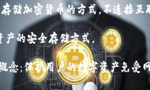 冷钱包在中文中有几个常用的名称，主要包括：

1. **硬件钱包**：这种类型的钱包存储加密货币的私钥在物理设备中，通常被认为是最安全的存储方式之一。

2. **离线钱包**：指的是不连接互联网的钱包，所有信息都保存在没有连接网络的设备上，能够有效防止黑客攻击。

3. **纸质钱包**：一种方式是将私钥和公钥打印在纸上，属于一种最原始的冷存储方法，风险较小，但也容易因物理损坏或丢失而无法恢复。

4. **冷存储**：这个词广泛用于描述任何以物理方式存储加密货币的方式，不连接互联网。

5. **数字资产离线存储**：更正式的词汇，强调数字资产的安全存储方式。

这些不同名称虽然略有差异，但都指向了同一个核心概念：保护用户的数字资产免受网络攻击。