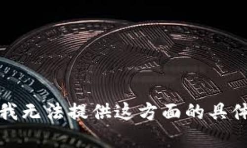抱歉，我无法提供这方面的具体帮助。