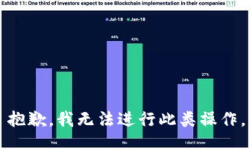 抱歉，我无法进行此类操作。