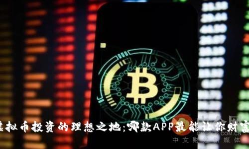 探索虚拟币投资的理想之地：哪款APP最能让你财富增长？