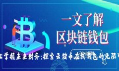 轻松掌握未来财务：探索云储币在线钱