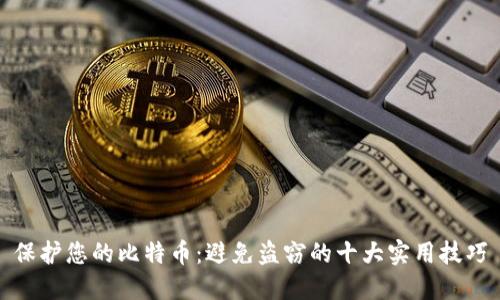 保护您的比特币：避免盗窃的十大实用技巧