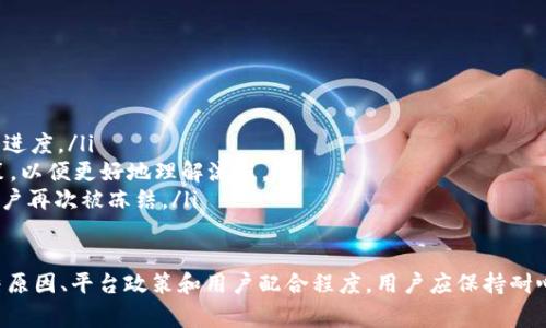 关于USDT的冻结和解冻，具体时间通常取决于多种因素，包括冻结的原因、涉及的交易平台或钱包的政策以及具体的操作流程。以下是一些常见情况及其处理时间的简要说明：

1. 冻结的原因
USDT冻结通常由于以下几种情况引起：
ul
    li可疑活动：如果平台检测到异常交易，可能会暂时冻结相关账户以保护资金安全。/li
    li合规要求：根据相关法律法规，交易所可能会出于反洗钱和合规性等要求对账户进行冻结。/li
    li用户操作错误：例如，错误地将资金发送到错误的地址，可能导致账户暂时被冻结。/li
/ul

2. 平台政策影响
不同的交易平台对USDT的冻结和解冻流程有不同的政策。大多数情况下，平台都会在一定时间内审查账户活动并评估风险：
ul
    li大多数大型交易所（如币安、火币等）会在用户提交解冻申请后，通常需要几天到一周的时间进行调查和处理。/li
    li小型平台可能需要更长时间，因其审核及处理能力相对较弱。/li
/ul

3. 解冻申请流程
想要解冻被冻结的USDT，用户通常需要经历以下流程：
ul
    li联系客服：联系交易平台的客服，说明情况并请求解冻。/li
    li提供必要信息：根据平台要求，提供身份验证信息，例如身份证明、交易记录等。/li
    li等待审核：平台会对用户的请求进行审核，这个过程可能需要数小时到数天不等。/li
/ul

4. 处理时间的变数
由于涉及合规性和用户资金安全，处理时间可能会有所不同，包括：
ul
    li高峰时段：在交易高峰时段，客服可能会非常繁忙，导致处理时间延长。/li
    li复杂事务：如果冻结涉及复杂的调查，那么解冻所需的时间将更长。/li
/ul

5. 注意事项
在申请解冻时，用户应注意以下几点：
ul
    li保持耐心：在处理过程中，务必保持耐心，定期跟进客服的进度。/li
    li了解平台规则：认真查看平台关于冻结和解冻的相关政策，以便更好地理解流程。/li
    li预防措施：确保未来使用USDT时遵循平台的规则，避免账户再次被冻结。/li
/ul

总之，USDT被冻结后的解冻时间通常取决于多个因素，包括冻结原因、平台政策和用户配合程度。用户应保持耐心，并积极与交易平台联系，以便尽早解决问题。